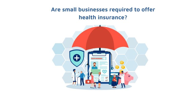 Are small businesses required to offer health insurance?