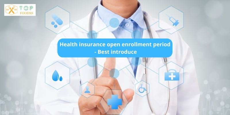 Health insurance open enrollment period - Best introduce